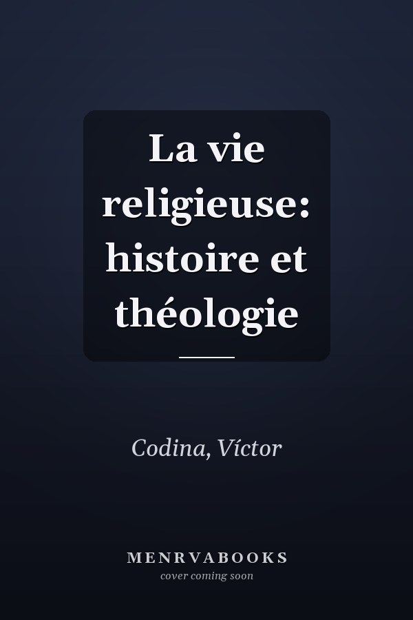 La vie religieuse: histoire et théologie