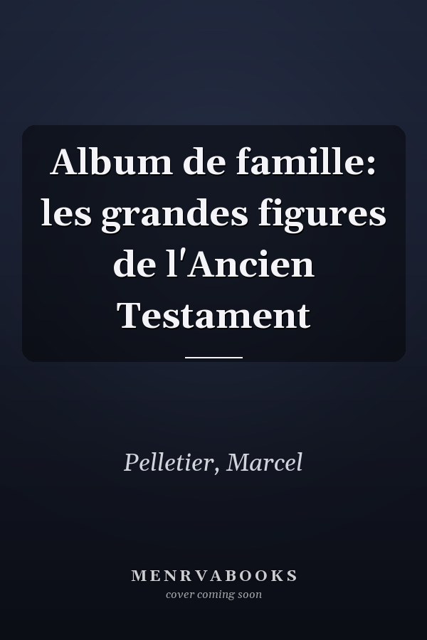 Album de famille: les grandes figures de l'Ancien Testament