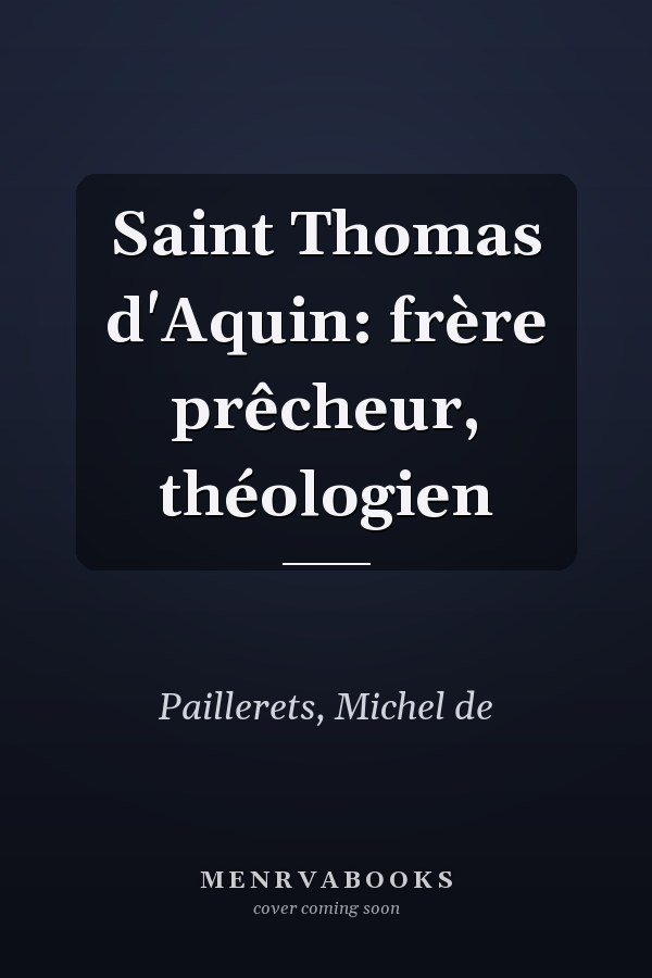 Saint Thomas d'Aquin: frère prêcheur, théologien