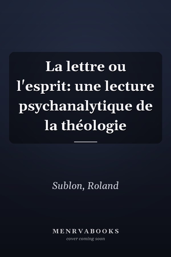 La lettre ou l'esprit: une lecture psychanalytique de la théologie