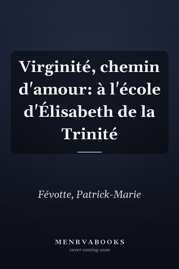 Virginité, chemin d'amour: à l'école d'Élisabeth de la Trinité