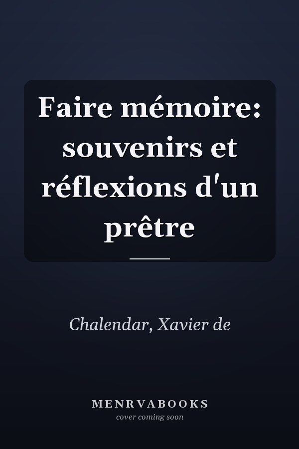 Faire mémoire: souvenirs et réflexions d'un prêtre