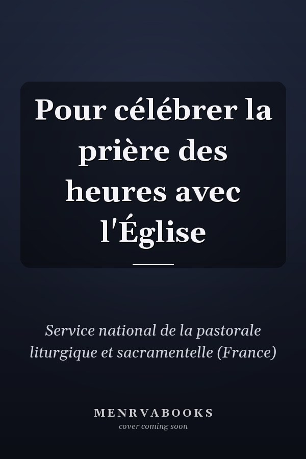 Pour célébrer la prière des heures avec l'Église