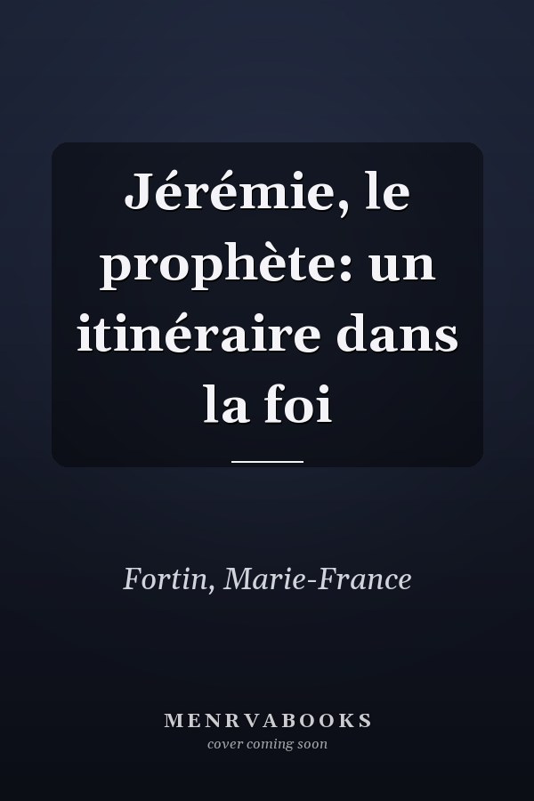 Jérémie, le prophète: un itinéraire dans la foi