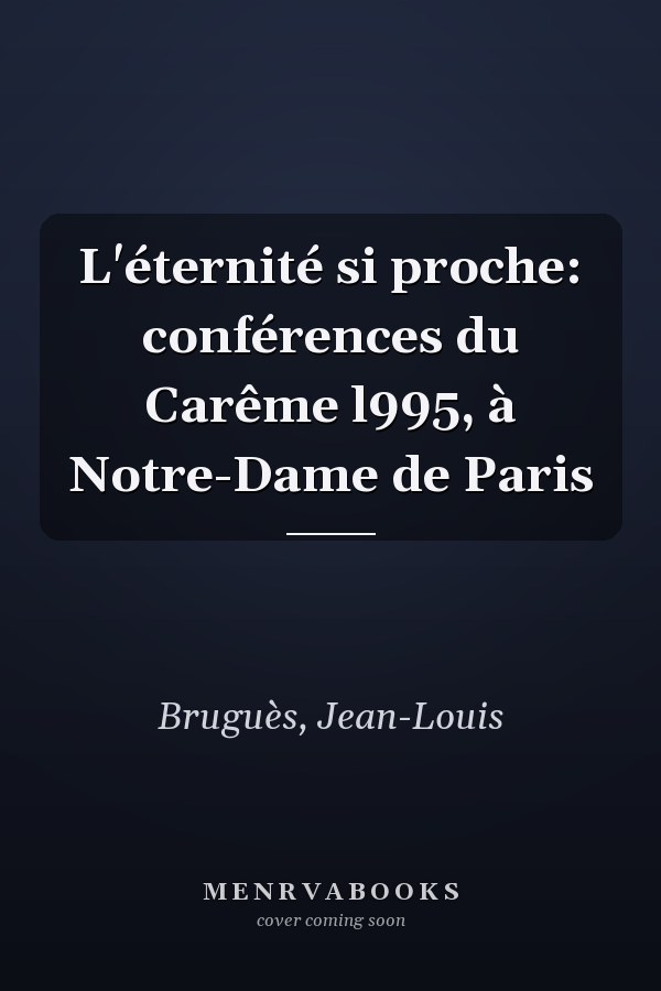 L'éternité si proche: conférences du Carême l995, à Notre-Dame de Paris