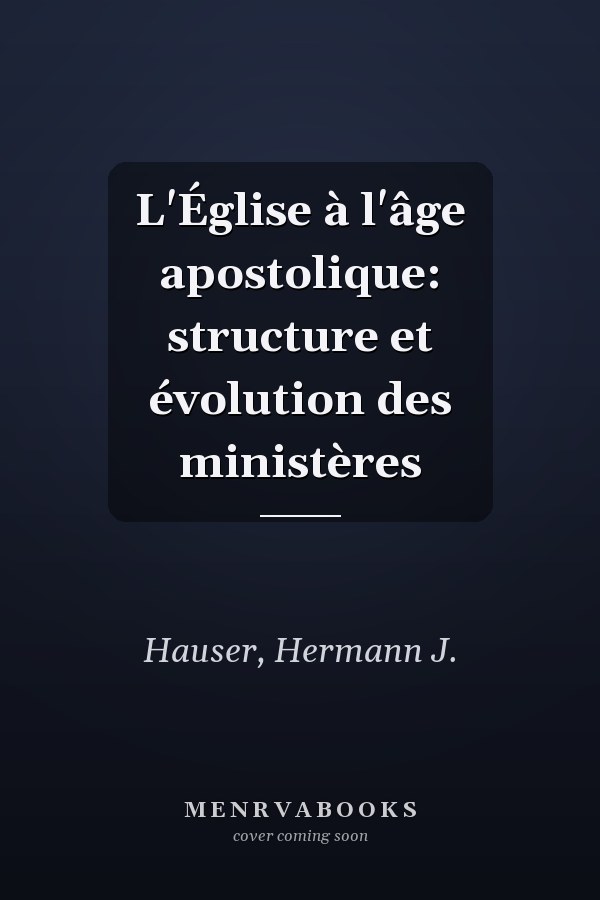 L'Église à l'âge apostolique: structure et évolution des ministères