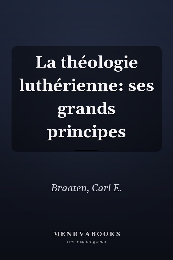La théologie luthérienne: ses grands principes
