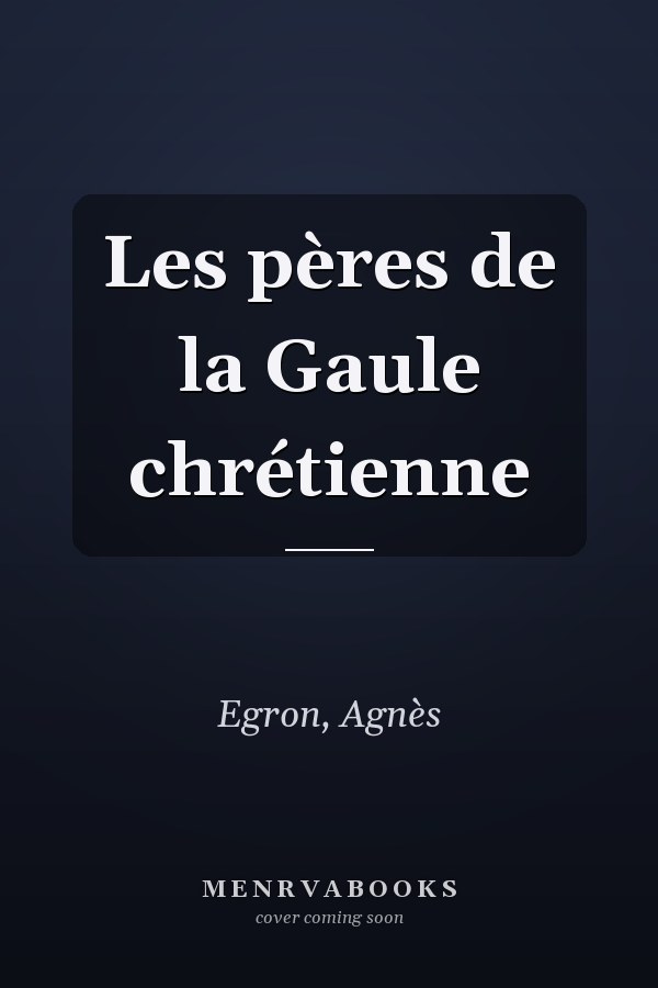 Les pères de la Gaule chrétienne
