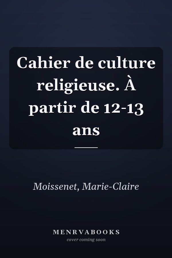 Cahier de culture religieuse. À partir de 12-13 ans