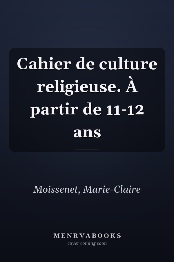 Cahier de culture religieuse. À partir de 11-12 ans