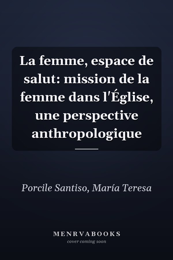 La femme, espace de salut: mission de la femme dans l'Église, une perspective anthropologique