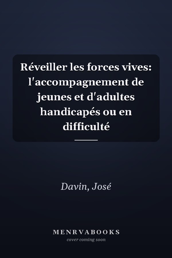 Réveiller les forces vives: l'accompagnement de jeunes et d'adultes handicapés ou en difficulté