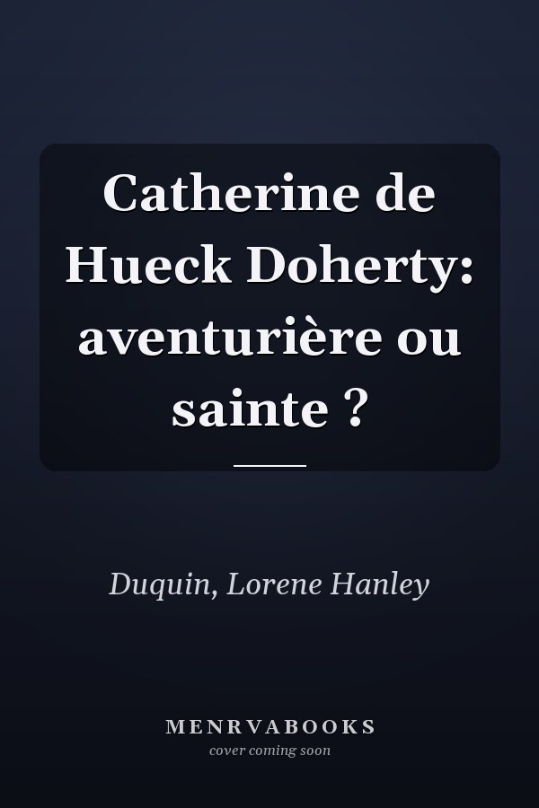 Catherine de Hueck Doherty: aventurière ou sainte ?