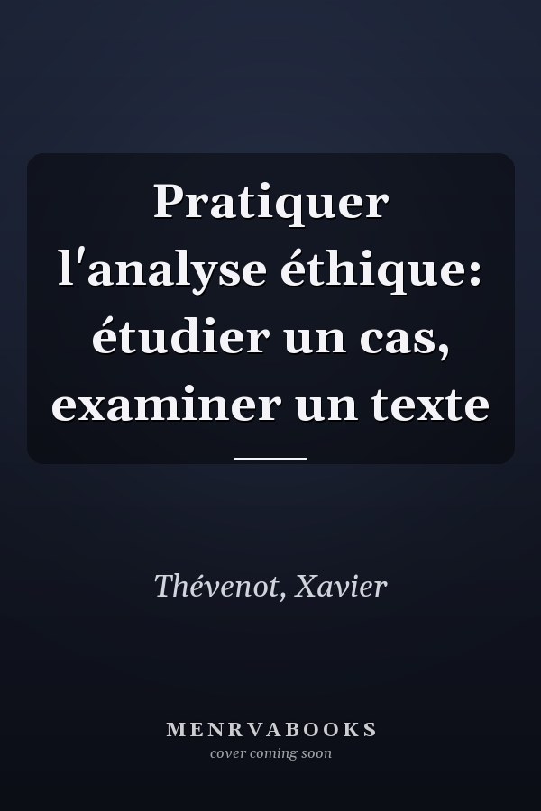 Pratiquer l'analyse éthique: étudier un cas, examiner un texte