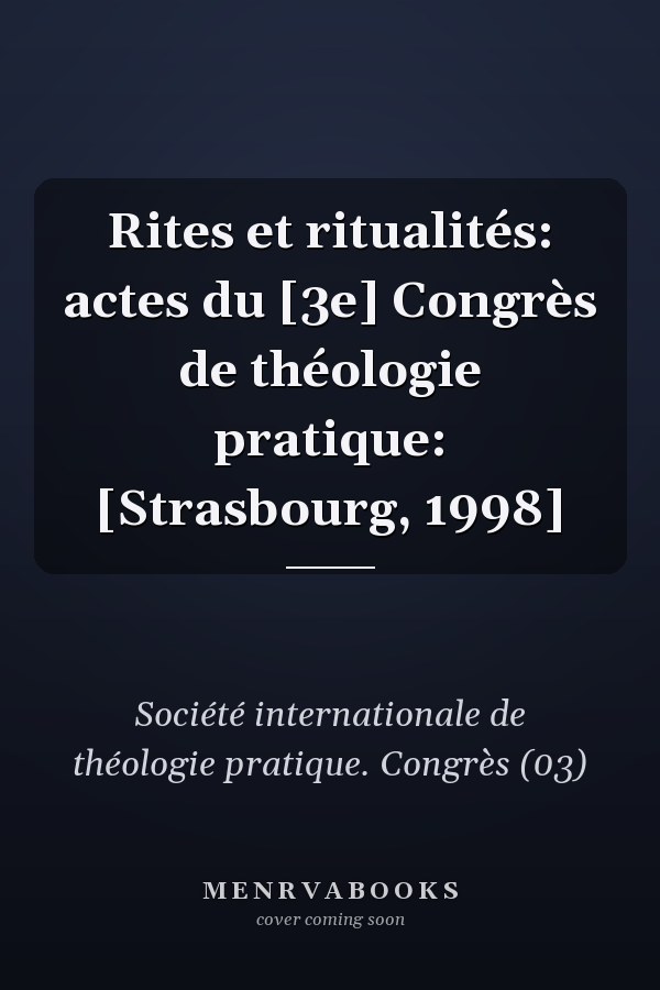 Rites et ritualités: actes du [3e] Congrès de théologie pratique: [Strasbourg, 1998]