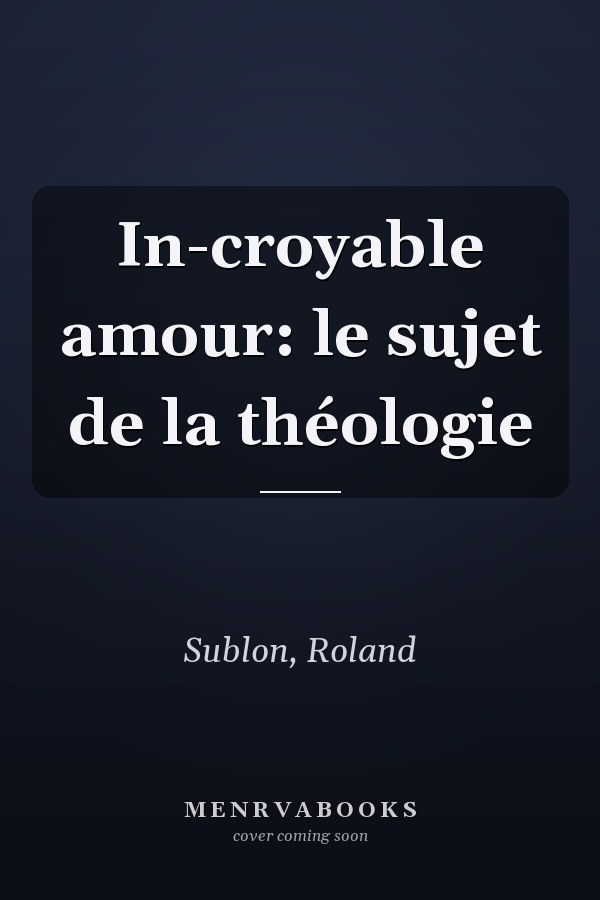 In-croyable amour: le sujet de la théologie