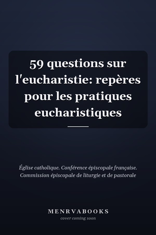 59 questions sur l'eucharistie: repères pour les pratiques eucharistiques