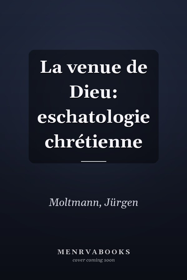 La venue de Dieu: eschatologie chrétienne