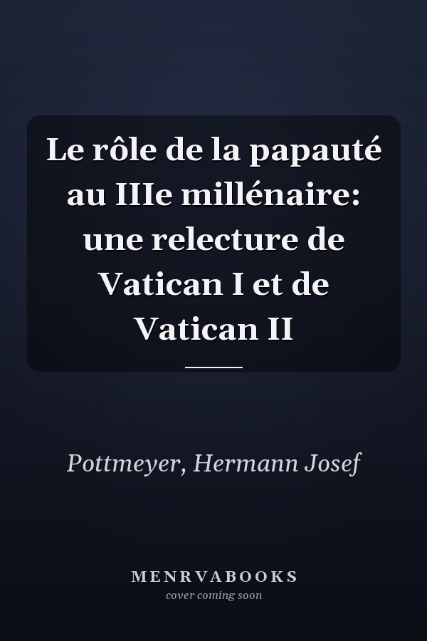 Le rôle de la papauté au IIIe millénaire: une relecture de Vatican I et de Vatican II