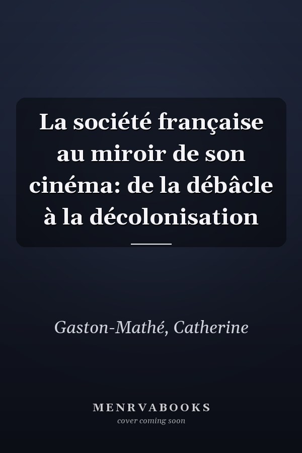 La société française au miroir de son cinéma: de la débâcle à la décolonisation