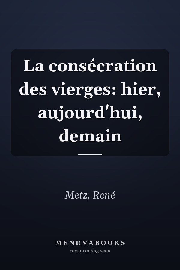 La consécration des vierges: hier, aujourd'hui, demain