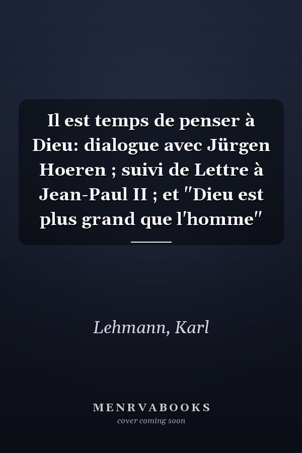 Il est temps de penser à Dieu: dialogue avec Jürgen Hoeren ; suivi de Lettre à Jean-Paul II ; et "Dieu est plus grand que l'homme"