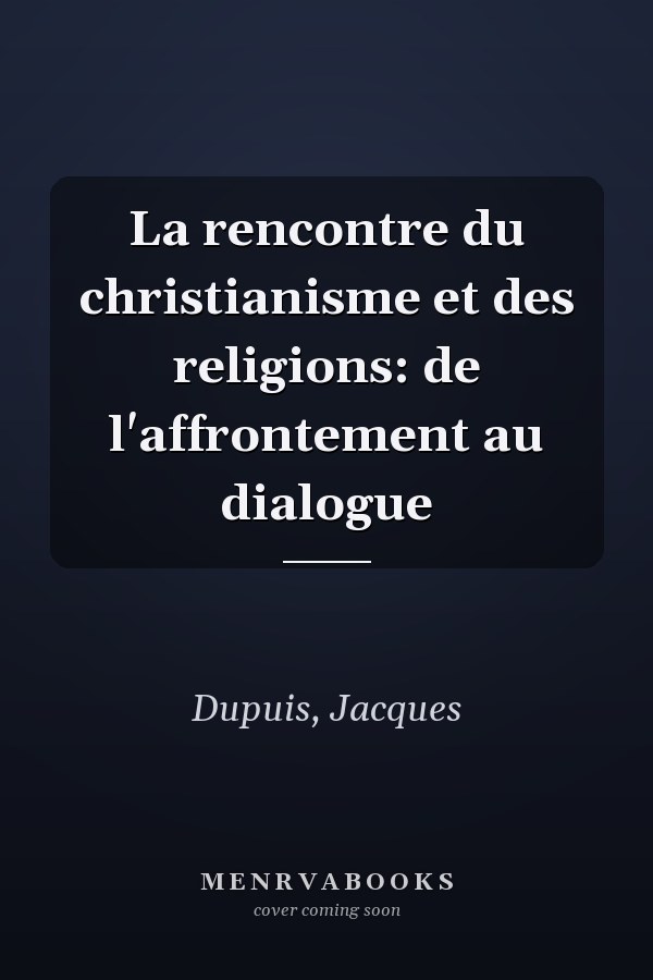 La rencontre du christianisme et des religions: de l'affrontement au dialogue