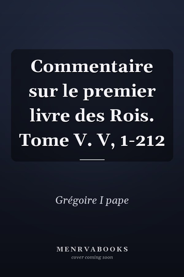 Commentaire sur le premier livre des Rois. Tome V. V, 1-212