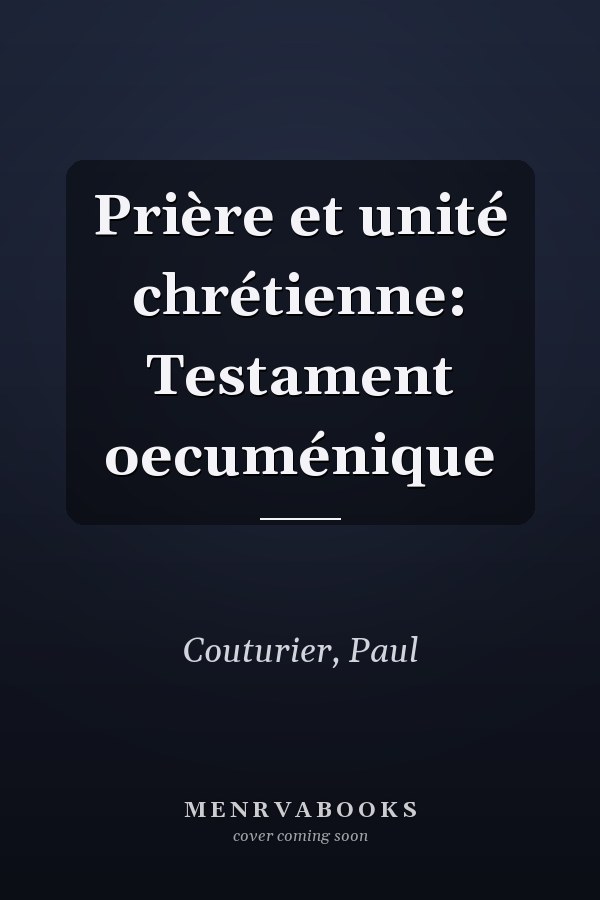 Prière et unité chrétienne: Testament oecuménique