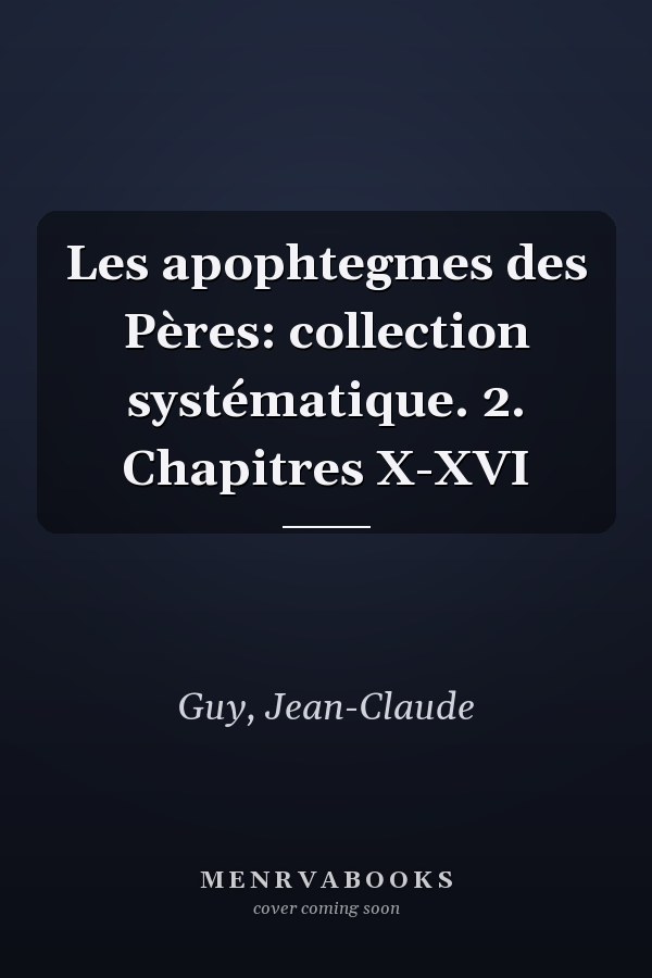 Les apophtegmes des Pères: collection systématique. 2. Chapitres X-XVI