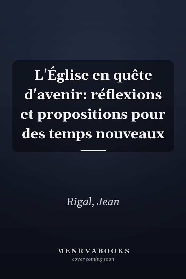 L'Église en quête d'avenir: réflexions et propositions pour des temps nouveaux