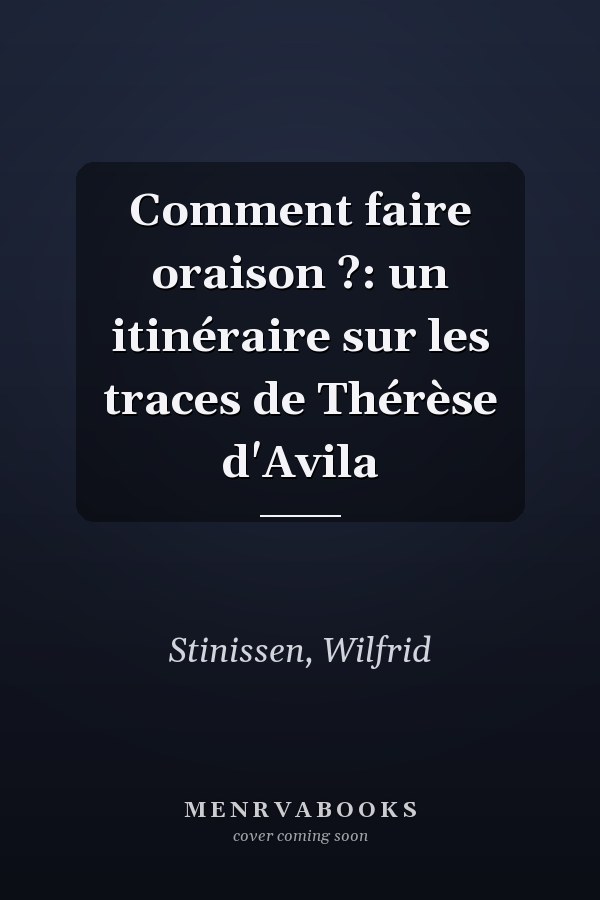 Comment faire oraison ?: un itinéraire sur les traces de Thérèse d'Avila
