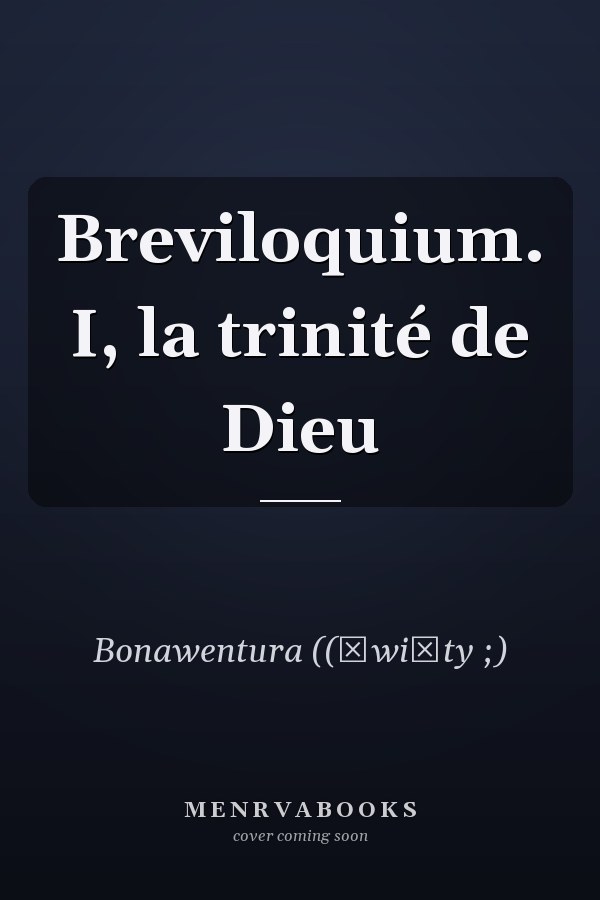 Breviloquium. I, la trinité de Dieu