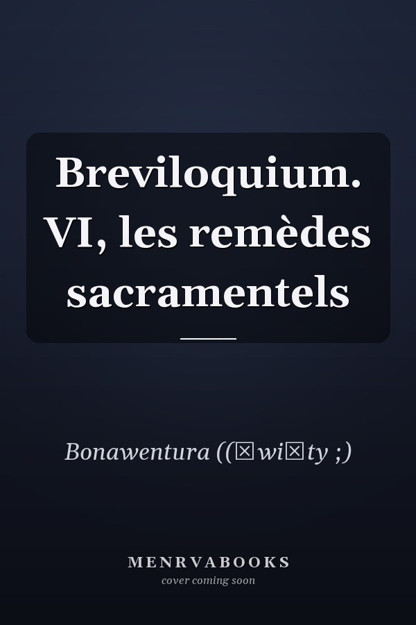 Breviloquium. VI, les remèdes sacramentels