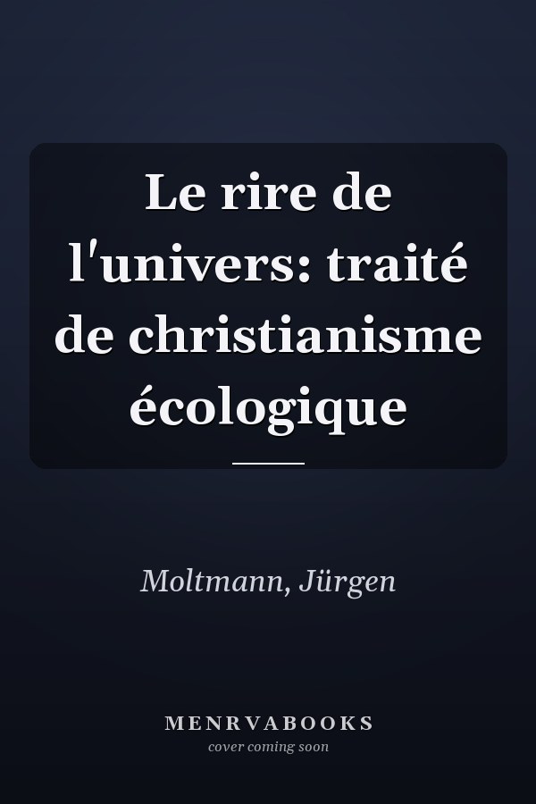 Le rire de l'univers: traité de christianisme écologique