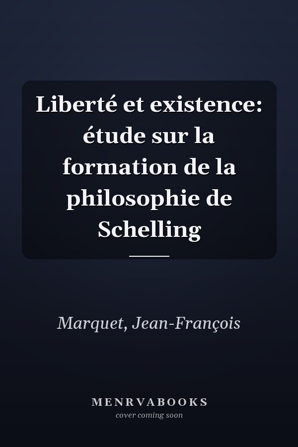 Liberté et existence: étude sur la formation de la philosophie de Schelling