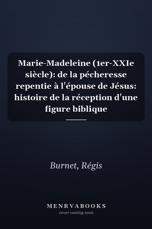 Marie-Madeleine (1er-XXIe siècle): de la pécheresse repentie à l'épouse de Jésus: histoire de la réception d'une figure biblique