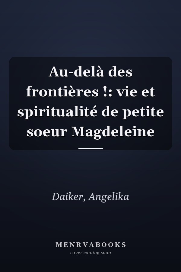 Au-delà des frontières !: vie et spiritualité de petite soeur Magdeleine
