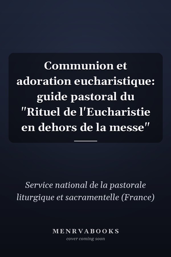 Communion et adoration eucharistique: guide pastoral du "Rituel de l'Eucharistie en dehors de la messe"