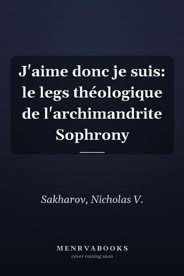 J'aime donc je suis: le legs théologique de l'archimandrite Sophrony