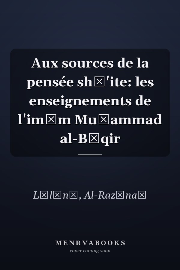 Aux sources de la pensée shī'ite: les enseignements de l'imām Muḥammad al-Bāqir