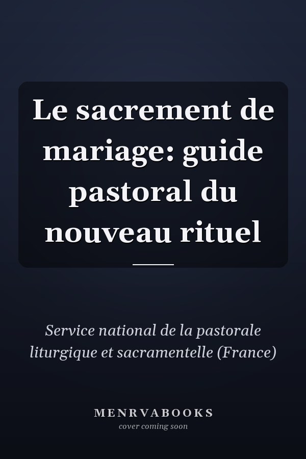 Le sacrement de mariage: guide pastoral du nouveau rituel