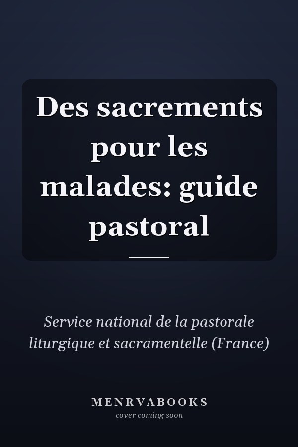 Des sacrements pour les malades: guide pastoral