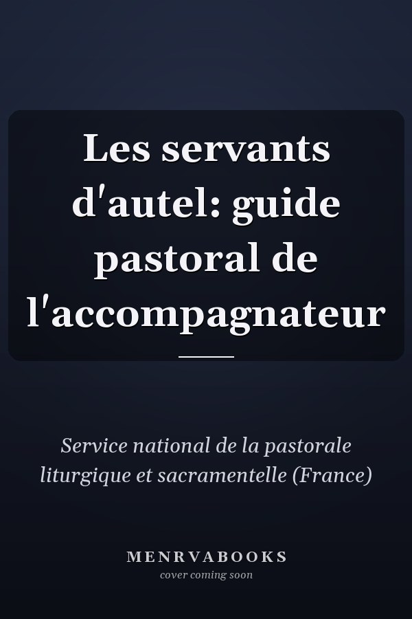 Les servants d'autel: guide pastoral de l'accompagnateur