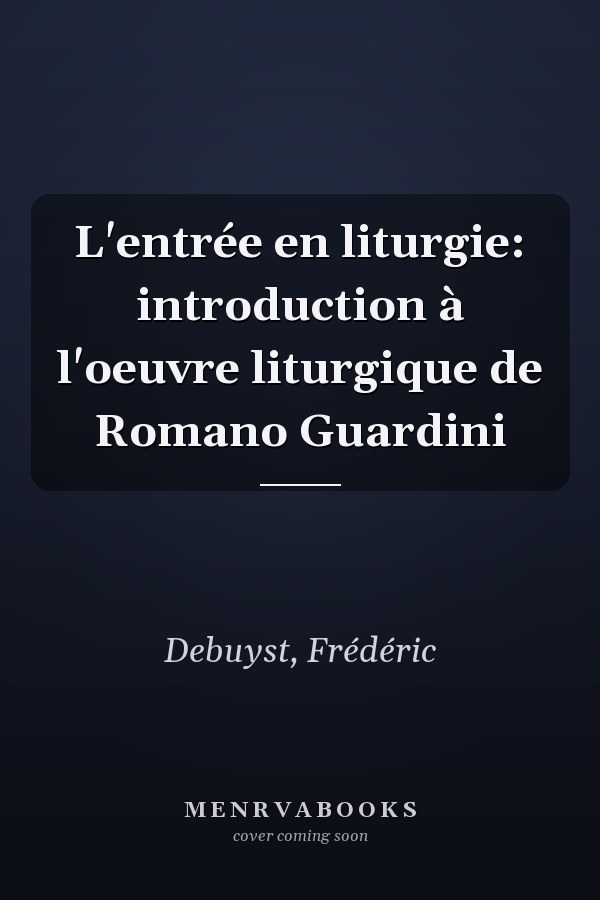 L'entrée en liturgie: introduction à l'oeuvre liturgique de Romano Guardini