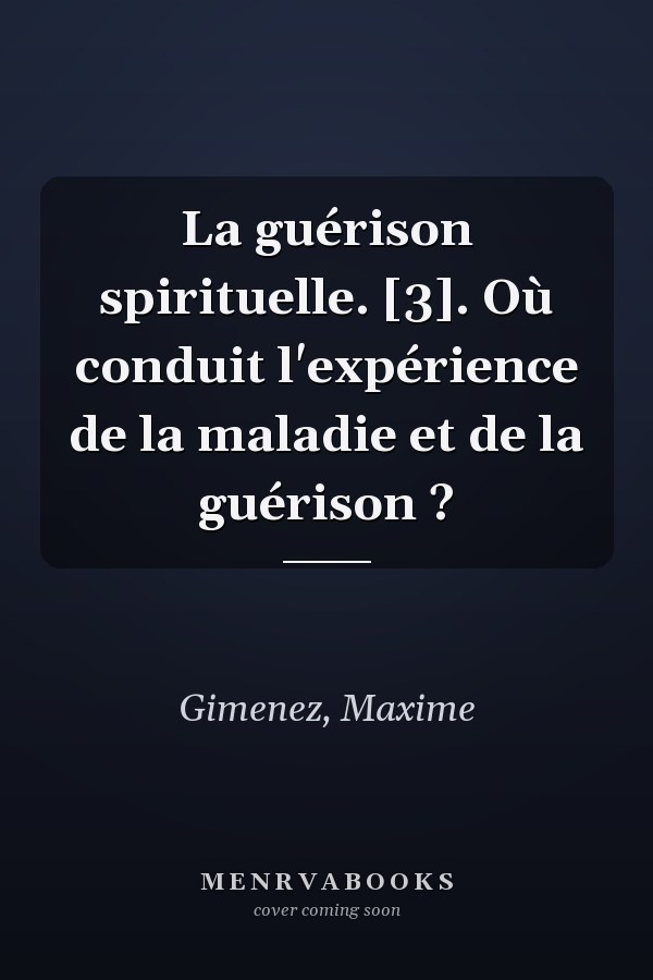 La guérison spirituelle. [3]. Où conduit l'expérience de la maladie et de la guérison ?