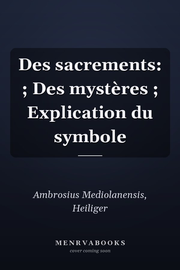 Des sacrements: ; Des mystères ; Explication du symbole