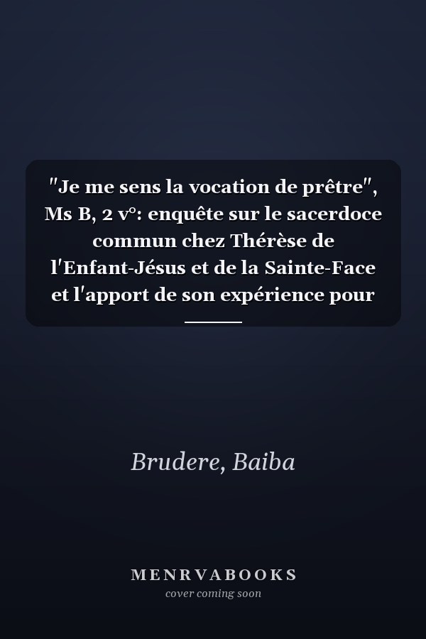 "Je me sens la vocation de prêtre", Ms B, 2 v°: enquête sur le sacerdoce commun chez Thérèse de l'Enfant-Jésus et de la Sainte-Face et l'apport de son expérience pour l'accomplissement de cette vocation aujourd'hui