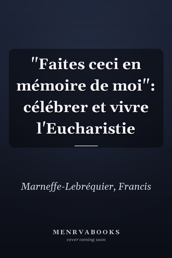 "Faites ceci en mémoire de moi": célébrer et vivre l'Eucharistie