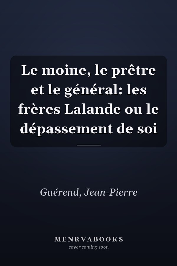 Le moine, le prêtre et le général: les frères Lalande ou le dépassement de soi
